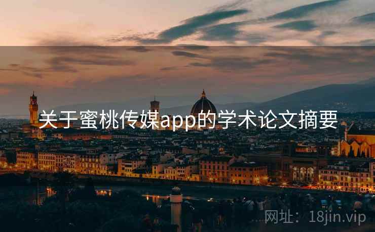 关于蜜桃传媒app的学术论文摘要  第2张 关于蜜桃传媒app的学术论文摘要  第2张