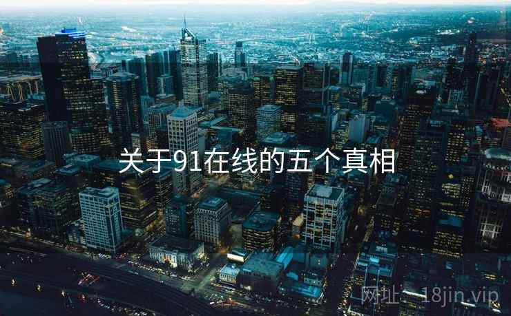 关于91在线的五个真相