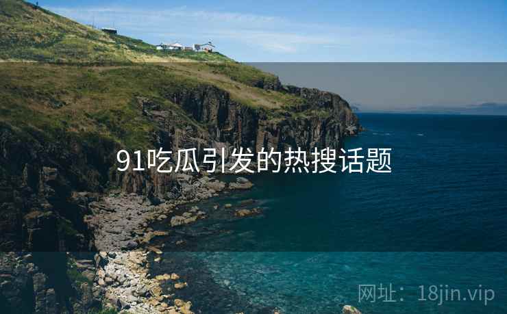 91吃瓜引发的热搜话题