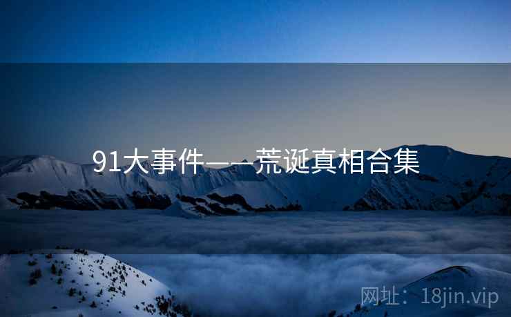 91大事件——荒诞真相合集