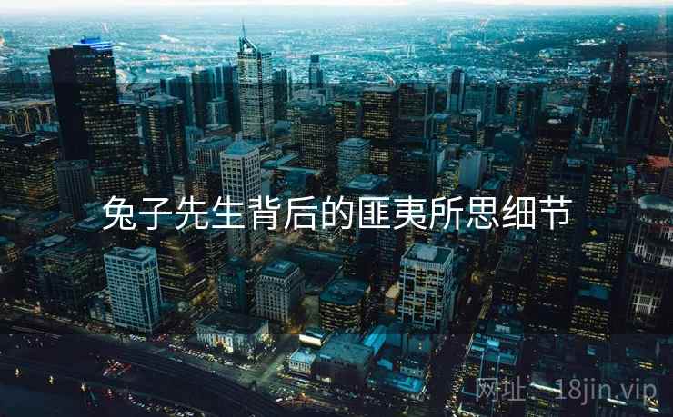 兔子先生背后的匪夷所思细节  第1张 兔子先生背后的匪夷所思细节  第1张