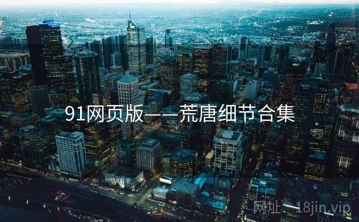 91网页版——荒唐细节合集