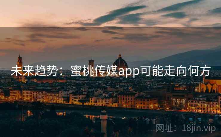 未来趋势:蜜桃传媒app可能走向何方