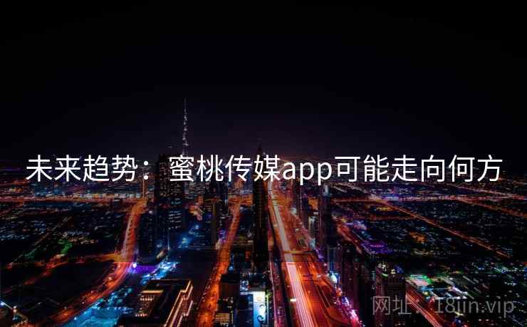 未来趋势:蜜桃传媒app可能走向何方