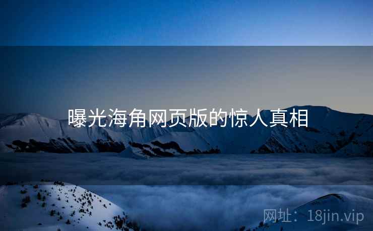 曝光海角网页版的惊人真相