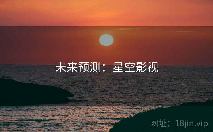 未来预测:星空影视